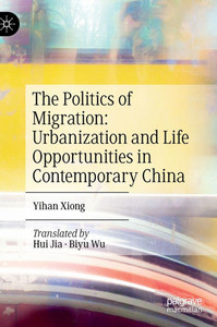 The Politics of Migration: Urbanization and Life Opportunities in Contemporary China The Politics of Migration: Urbanization and Life Opportunities in Contemporary China