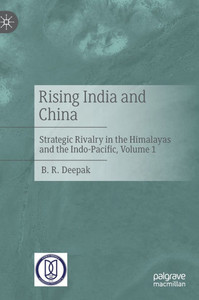 Rising India and China: Strategic Rivalry in the Himalayas and the Indo-Pacific, Volume 1 Rising India and China: Strategic Rivalry in the Himalayas and the Indo-Pacific, Volume 1