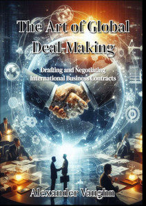 The Art of Global Deal-Making: Drafting and Negotiating International Business Contracts