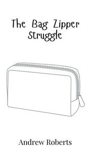 The Bag Zipper Struggle The Bag Zipper Struggle
