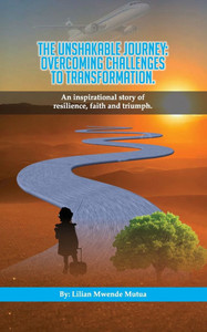 The Unshakable Journey: Overcoming Challenges to Transformation: A story Faith, Resilience, and Triumph over Adversity The Unshakable Journey: Overcoming Challenges to Transformation: A story Faith, Resilience, and Triumph over Adversity