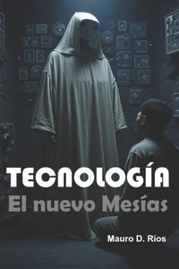 Tecnología: El nuevo Mesías: La tecnología como filosofía de vida y entidad trascendental