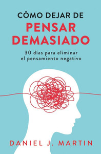 Cómo dejar de pensar demasiado: 30 días para eliminar el pensamiento negativo: domina tu mente y vive sin ansiedad - (Paperback or Softback) Cómo dejar de pensar demasiado: 30 días para eliminar el pensamiento negativo: domina tu mente y vive sin ansiedad - (Paperback or Softback)