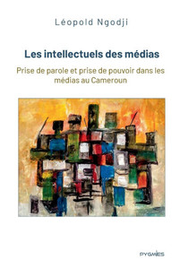 Les intellectuels des médias: Prise de parole et prise de pouvoir dans les médias au Cameroun Les intellectuels des médias: Prise de parole et prise de pouvoir dans les médias au Cameroun