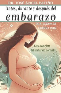 Antes, durante y después del Embarazo: Guía completa del embarazo normal Antes, durante y después del Embarazo: Guía completa del embarazo normal