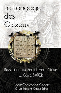 Le Langage des Oiseaux: Révélation du Secret Hermétique - Le Carré SATOR Le Langage des Oiseaux: Révélation du Secret Hermétique - Le Carré SATOR