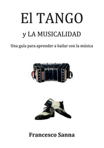 El Tango y la Musicalidad. Una guía para aprender a bailar con la música El Tango y la Musicalidad. Una guía para aprender a bailar con la música