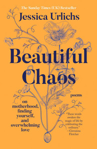 Beautiful Chaos: On Motherhood, Finding Yourself, and Overwhelming Love Beautiful Chaos: On Motherhood, Finding Yourself, and Overwhelming Love