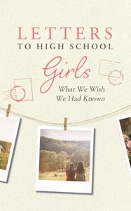 Letters to High School Girls: What We Wish We Had Known Letters to High School Girls: What We Wish We Had Known