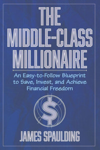 The Middle-Class Millionaire: An Easy-to-Follow Blueprint to Save, Invest, and Achieve Financial Freedom The Middle-Class Millionaire: An Easy-to-Follow Blueprint to Save, Invest, and Achieve Financial Freedom