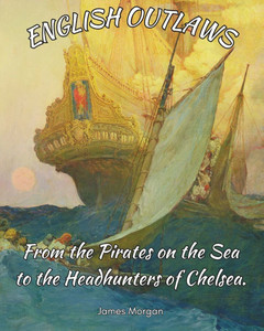 English Outlaws: From the Pirates on the Sea to the Headhunters of Chelsea. English Outlaws: From the Pirates on the Sea to the Headhunters of Chelsea.