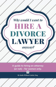Why Would I Want to Hire a Divorce Lawyer, Anyway?: A Guide to Hiring an Attorney (or not) - For Women Only Why Would I Want to Hire a Divorce Lawyer, Anyway?: A Guide to Hiring an Attorney (or not) - For Women Only