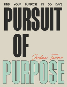Pursuit of Purpose: Find Your Purpose In 30 Days Pursuit of Purpose: Find Your Purpose In 30 Days
