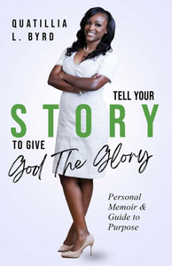 Tell Your Story to Give God the Glory: Personal Memoir and Purpose Guide Tell Your Story to Give God the Glory: Personal Memoir and Purpose Guide