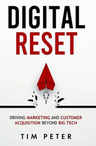 Digital Reset: Driving Marketing and Customer Acquisition Beyond Big Tech Digital Reset: Driving Marketing and Customer Acquisition Beyond Big Tech