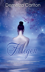 Fliegen: Eine Romantasy Märchen-Neuerzählung von Das Gänsemädchen Fliegen: Eine Romantasy Märchen-Neuerzählung von Das Gänsemädchen
