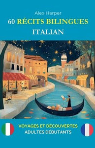 60 Récits Bilingues pour Apprendre l'Italien: Voyages et Découvertes pour Adultes Débutants 60 Récits Bilingues pour Apprendre l'Italien: Voyages et Découvertes pour Adultes Débutants