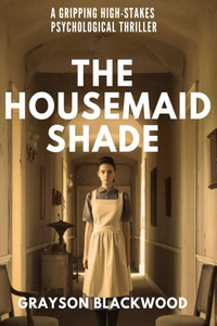 The Housemaid Shade: a Gripping High-Stakes Psychological Thriller The Housemaid Shade: a Gripping High-Stakes Psychological Thriller