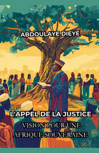 L'Appel de la Justice: Vision pour une Afrique Souveraine L'Appel de la Justice: Vision pour une Afrique Souveraine