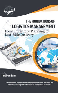 The Foundations of Logistics Management: From Inventory Planning to Last-Mile Delivery The Foundations of Logistics Management: From Inventory Planning to Last-Mile Delivery