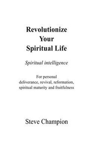 Revolutionize Your Spiritual Life Revolutionize Your Spiritual Life