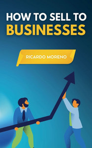 How to Sell to Businesses How to Sell to Businesses