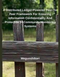 A Distributed Ledger-Powered Peer-To-Peer Framework For Ensuring Information Confidentiality And Protection In Community Monitoring Systems