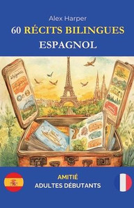 60 Récits Bilingues pour Apprendre l'Espagnol: Amitié pour Adultes Débutants 60 Récits Bilingues pour Apprendre l'Espagnol: Amitié pour Adultes Débutants