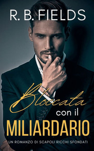 Bloccata con il Miliardario: Un Romanzo di Scapoli Ricchi Sfondati