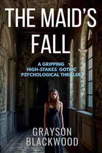 The Maid's Fall: a Gripping High-Stakes Gothic Psychological Thriller The Maid's Fall: a Gripping High-Stakes Gothic Psychological Thriller