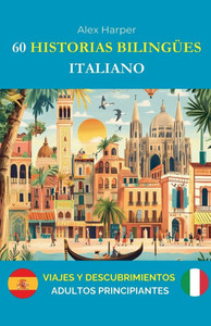 60 Historias Bilingües para Aprender Italiano: Viajes y Descubrimientos para adultos Principiantes 60 Historias Bilingües para Aprender Italiano: Viajes y Descubrimientos para adultos Principiantes