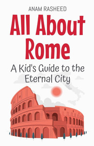 All About Rome: A Kid's Guide to the Eternal City All About Rome: A Kid's Guide to the Eternal City