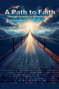 A Path to Faith through Science and Common Sense A Path to Faith through Science and Common Sense