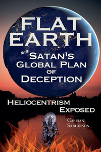 Flat Earth and Satan's Global Plan of Deception: Heliocentrism Exposed Flat Earth and Satan's Global Plan of Deception: Heliocentrism Exposed