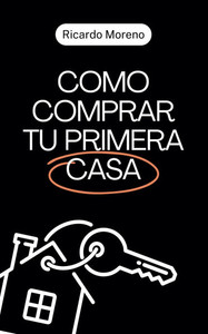 Como Comprar tu Primera Casa Como Comprar tu Primera Casa