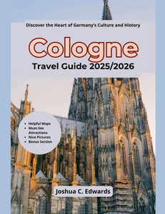 Cologne Travel Guide 2025/2026 Cologne Travel Guide 2025/2026