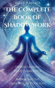 The Complete Book of Shadow Work The Complete Book of Shadow Work