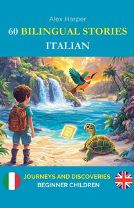 60 Bilingual Stories to Learn Italian: Journeys and Discoveries for Beginner Children 60 Bilingual Stories to Learn Italian: Journeys and Discoveries for Beginner Children