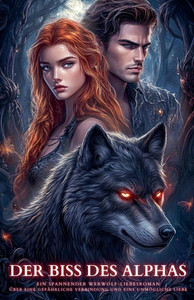 Der Biss des Alphas: Ein spannender Werwolf-Liebesroman über eine gefährliche Verbindung und eine unmögliche Liebe Der Biss des Alphas: Ein spannender Werwolf-Liebesroman über eine gefährliche Verbindung und eine unmögliche Liebe