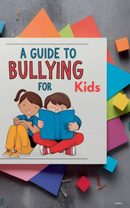 A Guide to Bullying for Kids A Guide to Bullying for Kids