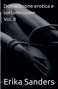 Dominazione erotica e sottomissione Vol. 8 Dominazione erotica e sottomissione Vol. 8