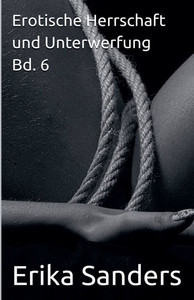 Erotische Herrschaft und Unterwerfung Bd. 6 Erotische Herrschaft und Unterwerfung Bd. 6