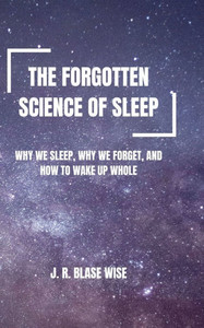 The Forgotten Science of Sleep The Forgotten Science of Sleep