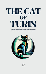 The Cat of Turin And Other Bilingual Italian-English Stories for Beginners The Cat of Turin And Other Bilingual Italian-English Stories for Beginners