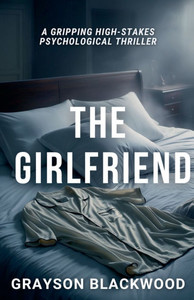 The Girlfriend: a Gripping High-Stakes Psychological Thriller The Girlfriend: a Gripping High-Stakes Psychological Thriller
