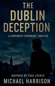 The Dublin Deception: A Corporate Espionage Thriller - 9798230561477 The Dublin Deception: A Corporate Espionage Thriller - 9798230561477