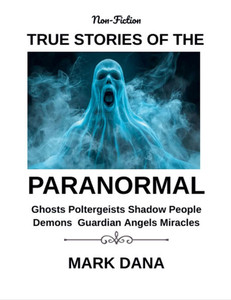 True Stories of the Paranormal True Stories of the Paranormal
