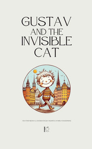 Gustav and the Invisible Cat And Other Bilingual Swedish-English Children's Stories for Beginners Gustav and the Invisible Cat And Other Bilingual Swedish-English Children's Stories for Beginners
