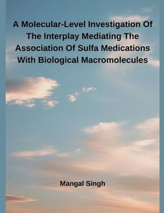 A Molecular-Level Investigation Of The Interplay Mediating The Association Of Sulfa Medications With Biological Macromolecules