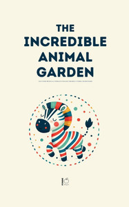 The Incredible Animal Garden And Other Bilingual Esperanto-English Children's Stories for Beginners The Incredible Animal Garden And Other Bilingual Esperanto-English Children's Stories for Beginners